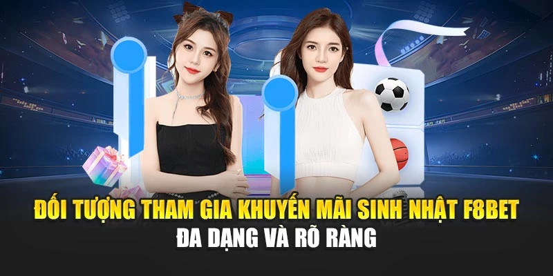 Đối tượng tham gia khuyến mãi sinh nhật F8BET đa dạng và rõ ràng