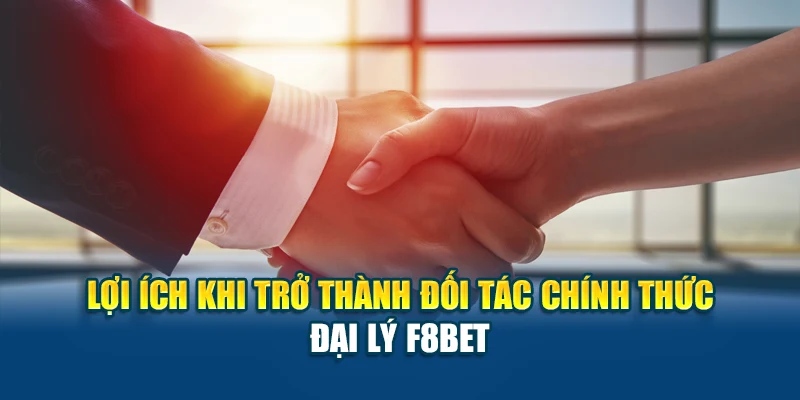 Lợi ích khi trở thành đối tác chính thức – Đại Lý F8BET