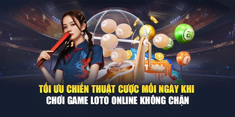 Tối ưu chiến thuật cược mỗi ngày khi chơi game loto online không chặn